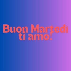 Buon Martedì 22 Ottobre ti amo