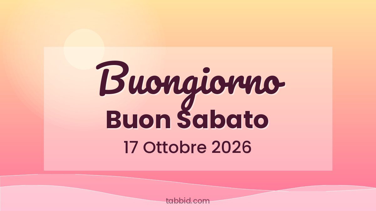 Frasi Buongiorno Buon Sabato 17 Ottobre 2026: frasi da condividere su WhatsApp e social